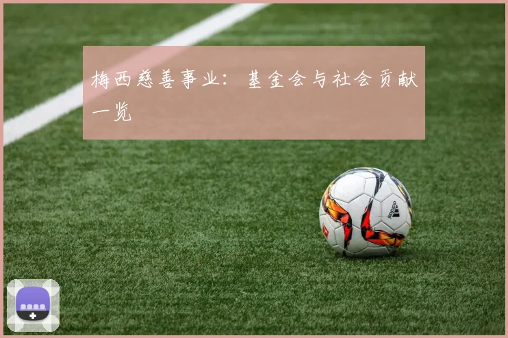 梅西慈善事业：基金会与社会贡献一览