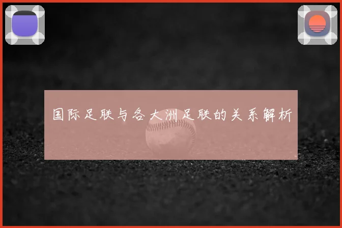 国际足联与各大洲足联的关系解析