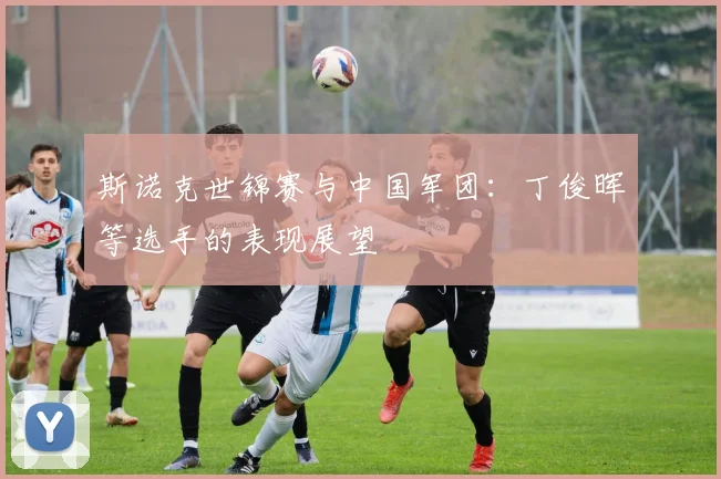 斯诺克世锦赛与中国军团：丁俊晖等选手的表现展望